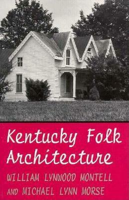 Kentucky Folk Architecture by William Lynwood Montell, Michael L. Morse