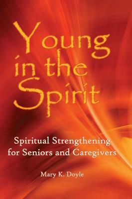 Young in Spirit: Spiritual Strengthening for Seniors and Caregivers by Mary K. Doyle