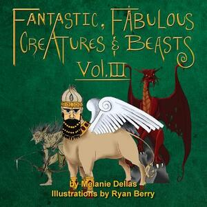 Fantastic, Fabulous Creatures & Beasts, Vol. III by Melanie Dellas