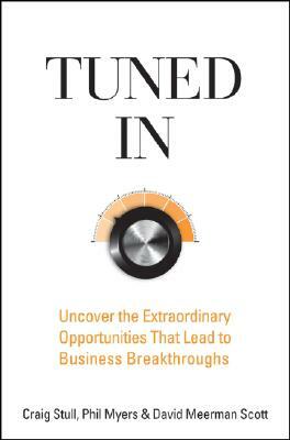 Tuned in: Uncover the Extraordinary Opportunities That Lead to Business Breakthroughs by Craig Stull, David Meerman Scott, Phil Myers