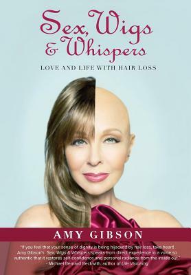 Sex, Wigs & Whispers: Love and Life with Hair Loss by Amy Gibson