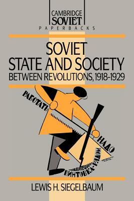 Soviet State and Society Between Revolutions, 1918-1929 by Lewis H. Siegelbaum