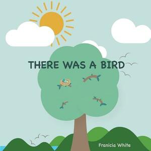 There Was a Bird by Franicia White