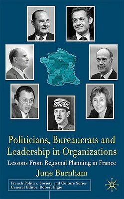 Politicians, Bureaucrats and Leadership in Organizations: Lessons from Regional Planning in France by J. Burnham