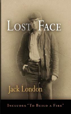 Lost Face: Lost Face, Trust, That Spot, Flush of Gold, the Passing of Marcus O'Brien, the Wit of Porportuk, to Build a Fire by Jack London