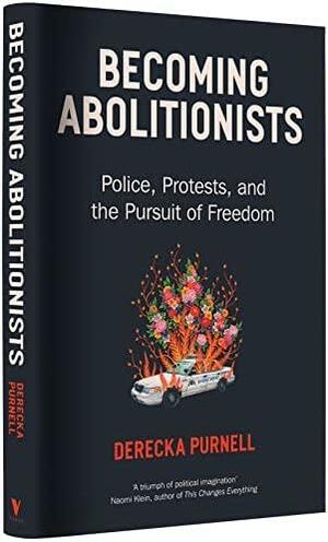 Becoming Abolitionists: Police, Protest and the Pursuit of Freedom by Derecka Purnell
