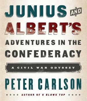 Junius and Albert's Adventures in the Confederacy: A Civil War Odyssey by Peter Carlson