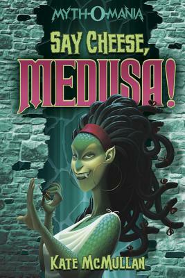 Say Cheese, Medusa! by Kate McMullan
