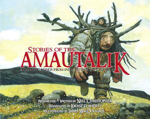 Stories of the Amautalik: Fantastic Beings from Inuit Myths and Legends by Neil Christopher