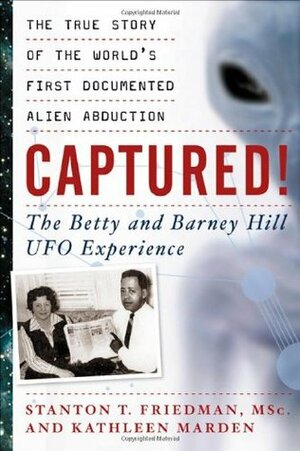 Captured! The Betty and Barney Hill UFO Experience by Kathleen Marden, Stanton T. Friedman