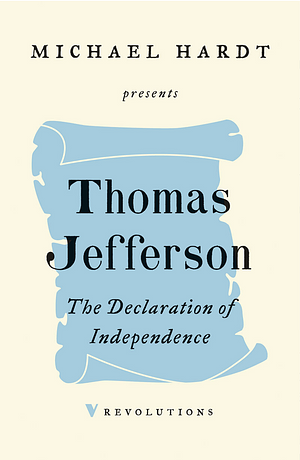 The Declaration of Independence by Thomas Jefferson, Michael Hardt, Garnet Kindervater
