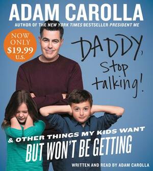 Daddy, Stop Talking!: And Other Things My Kids Want But Won't Be Getting by Adam Carolla