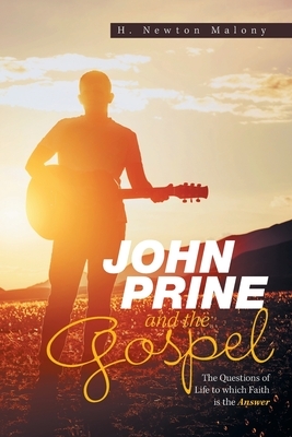 John Prine and the Gospel: The Questions of Life to Which Faith Is the Answer by H. Newton Malony