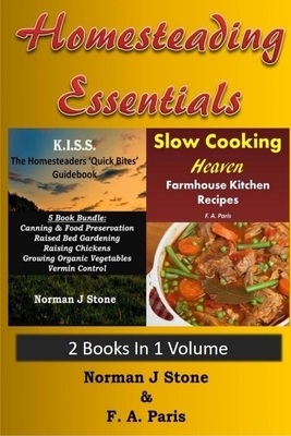 Homesteading Essentials - 2 Books In 1 Volume: Modern Homesteading & Slow Cooking Heaven by Norman J. Stone, F. A. Paris