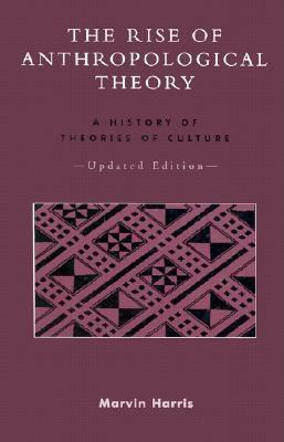 The Rise of Anthropological Theory: A History of Theories of Culture, Updated Edition by Marvin Harris