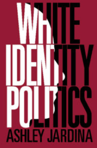 White Identity Politics by Ashley Jardina