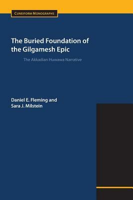 The Buried Foundation of the Gilgamesh Epic: The Akkadian Huwawa Narrative by Sara J. Milstein, Daniel E. Fleming