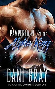 Pampered Pet of the Alpha King by Dani Gray