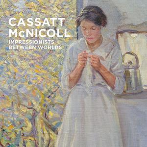 Cassatt McNicoll: Impressionists Between Worlds by Caroline Shields