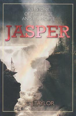 Jasper: A History of the Place and Its People by Jim Taylor