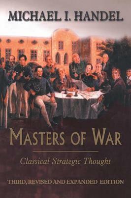 Masters of War: Classical Strategic Thought by Michael I. Handel