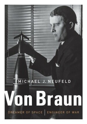 Von Braun: Dreamer of Space, Engineer of War by Fritz von Opel, Michael J. Neufeld
