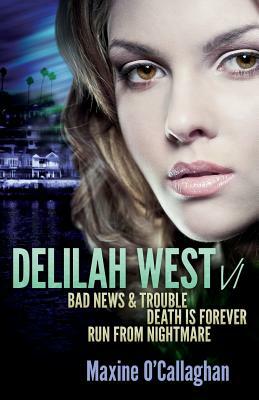 Delilah West V1: BAD NEWS & TROUBLE, DEATH IS FOREVER and RUN FROM NIGHTMARE by Maxine O'Callaghan