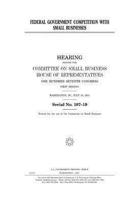 Federal government competition with small businesses by Committee on Small Business, United States Congress, United States House of Representatives