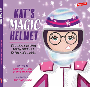 Kat's Magic Helmet: The Early Racing Adventures of Katherine Legge by Katherine Legge, Andy Amendola