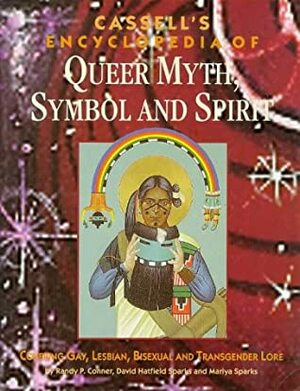 Cassell's Encyclopedia of Queer Myth, Symbol and Spirit: Gay, Lesbian, Bisexual and Transgender Lore by David Hatfield Sparks, Mariya Sparks, Randy P. Conner