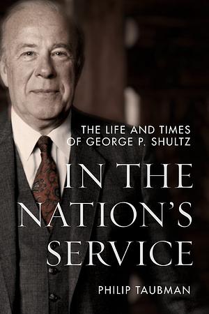 In the Nation's Service: The Life and Times of George P. Shultz by Philip Taubman