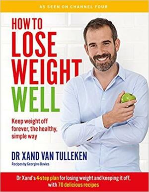 How to Lose Weight Well: Keep weight off forever, the healthy, simple way by Xand van Tulleken