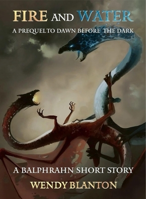 Fire and Water: A Prequel to Dawn Before the Dark: A Balphrahn Short Story by Anthony Cirilla, Wendy Blanton