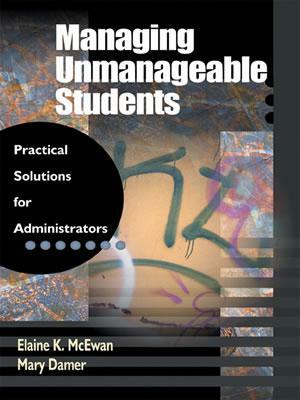 Managing Unmanageable Students: Practical Solutions for Administrators by Mary K. Damer, Elaine K. McEwan-Adkins