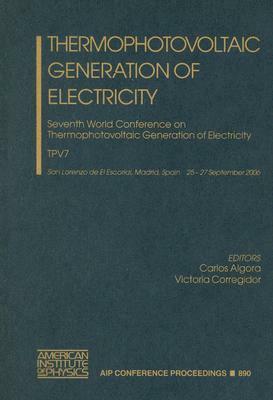 Thermophotovoltaic Generation of Electricity: Seventh World Confernece on Thermophotovoltaic Generation of Electricity by 
