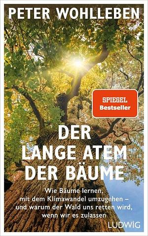 Der lange Atem der Bäume: Wie Bäume lernen, mit dem Klimawandel umzugehen – und warum der Wald uns retten wird, wenn wir es zulassen by Peter Wohlleben