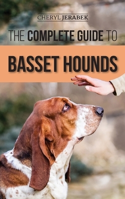 The Complete Guide to Basset Hounds: Choosing, Raising, Feeding, Training, Exercising, and Loving Your New Basset Hound Puppy by Cheryl Jerabek