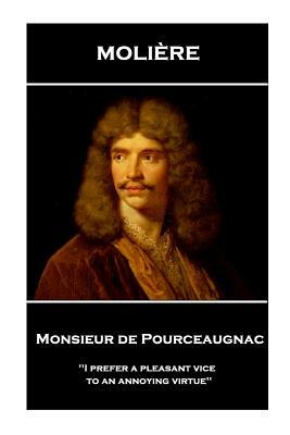 Moliere - Monsieur de Pourceaugnac: 'I prefer a pleasant vice to an annoying virtue'' by Molière