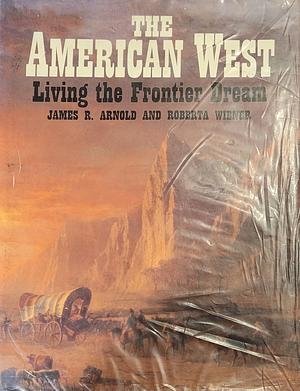 The American West: Living the Frontier Dream by Roberta Wiener, James R. Arnold