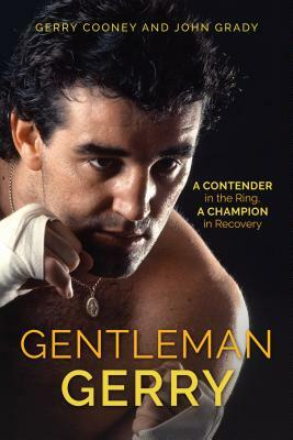 Gentleman Gerry: A Contender in the Ring, a Champion in Recovery by Gerry Cooney, John Grady