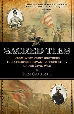 Sacred Ties: From West Point Brothers to Battlefield Rivals: A True Story of the Civil War by Tom Carhart
