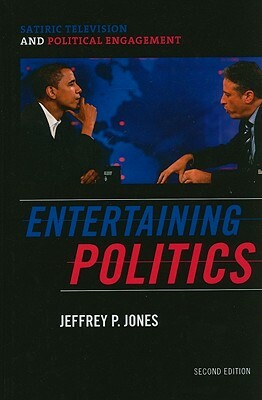 Entertaining Politics: Satiric Television and Political Engagement by Jeffrey P. Jones