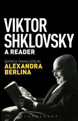 Viktor Shklovsky: A Reader by Alexandra Berlina, Victor Shklovsky