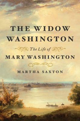 The Widow Washington: The Life of Mary Washington by Martha Saxton