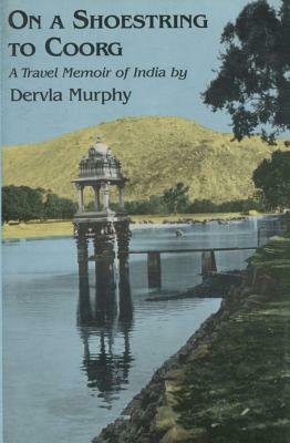 On a Shoestring to Coorg: A Travel Memoir of India by Dervla Murphy