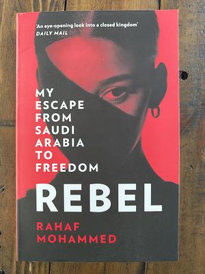 Rebel: My Escape from Saudi Arabia to Freedom by Rahaf Mohammed