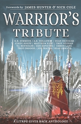 Warriors Tribute: A LitRPG Gives Back Anthology by K. R. Dimmick, Dean Henegar, Cindy Koepp