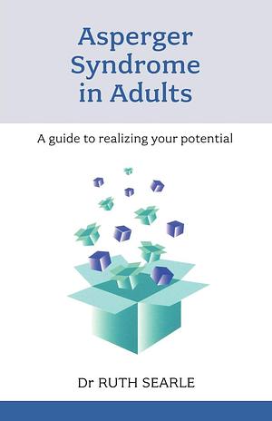 Asperger Syndrome in Adults - A Guide to Realising Your Potential by Ruth Searle, Oliver Rixon