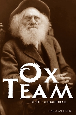 Ox Team on the Oregon Trail (Abridged, Annotated) by Ezra Meeker