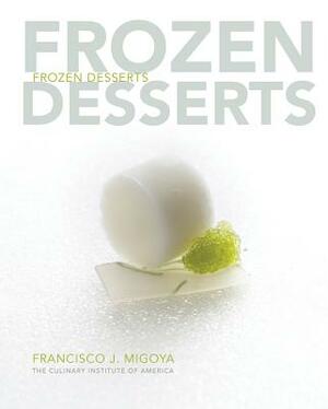 Frozen Desserts by Francisco J. Migoya, The Culinary Institute of America (Cia)